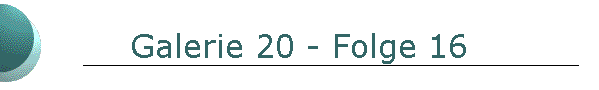 Galerie 20 - Folge 16